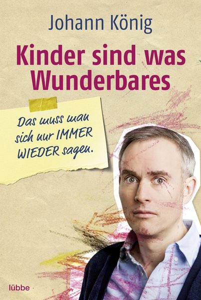 Kinder sind was Wunderbares, das muss man sich nur IMMER WIEDER sagen, Taschenbuch von Johann König, Bastei Lübbe