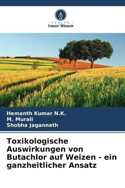 Toxikologische Auswirkungen von Butachlor auf Weizen - ein ganzheitlicher Ansatz, Taschenbuch von Hemanth Kumar N. K. , M. Murali , Shobha Jagannath,