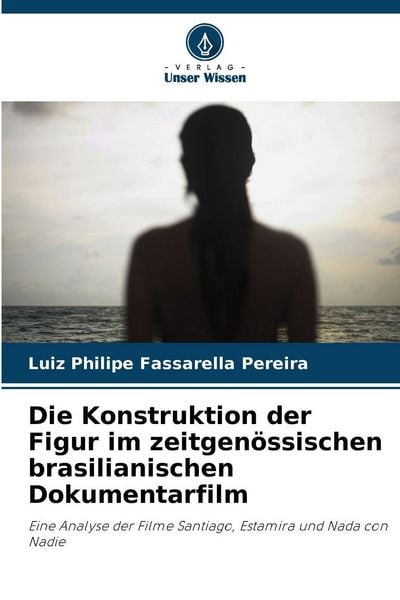 Die Konstruktion der Figur im zeitgenössischen brasilianischen Dokumentarfilm, Taschenbuch von Luiz Philipe Fassarella Pereira, Verlag Unser Wissen,