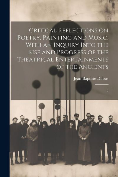 Produktbild: Critical Reflections on Poetry, Painting and Music. With an Inquiry Into the Rise and Progress of the Theatrical Entertainments of the Ancients: 2