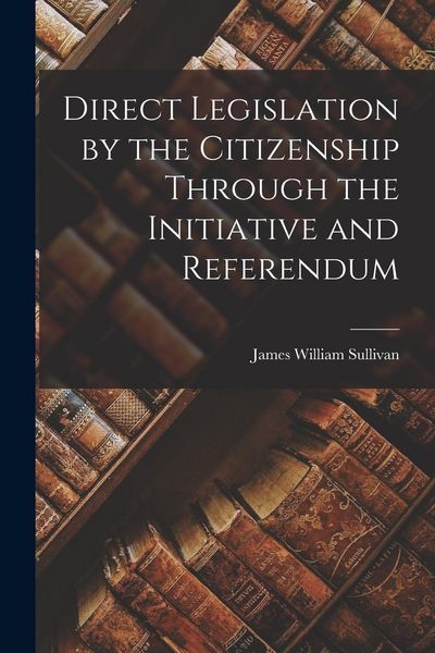 Produktbild: Direct Legislation by the Citizenship Through the Initiative and Referendum