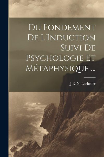 Produktbild: Du Fondement De L'Induction Suivi De Psychologie Et M&eacute;taphysique ...