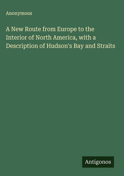 Produktbild: A New Route from Europe to the Interior of North America, with a Description of Hudson's Bay and Straits