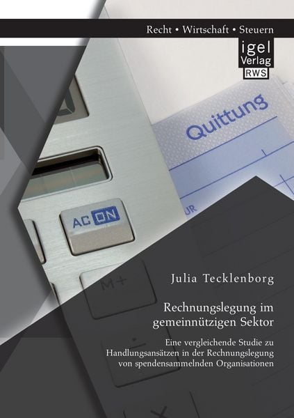 Produktbild: Rechnungslegung im gemeinn&uuml;tzigen Sektor: Eine vergleichende Studie zu Handlungsans&auml;tzen in der Rechnungslegung von spendensammelnden Organisationen