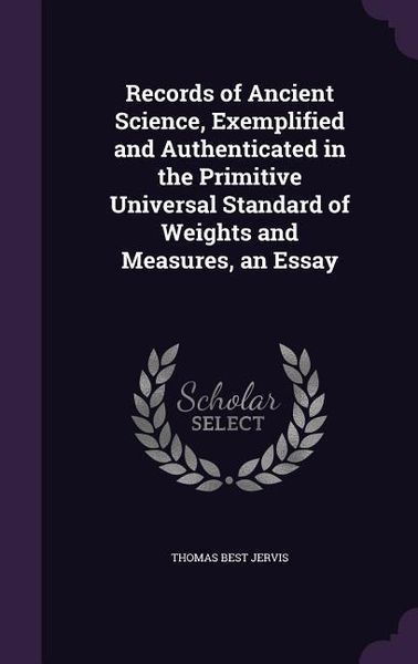 Produktbild: Records of Ancient Science, Exemplified and Authenticated in the Primitive Universal Standard of Weights and Measures, an Essay
