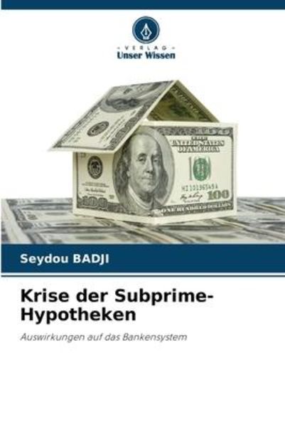 Krise der Subprime-Hypotheken, Taschenbuch von Seydou Badji, Verlag Unser Wissen, 9786206224853