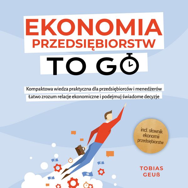 Produktbild: Ekonomia Przedsiębiorstw to Go &ndash; Kompaktowa wiedza praktyczna dla przedsiębiorc&oacute;w i menedżer&oacute;w: Łatwo zrozum relacje ekonomiczne i podejmuj świadome decyzje &ndash; incl. słownik ekonomii przedsiębiorstw
