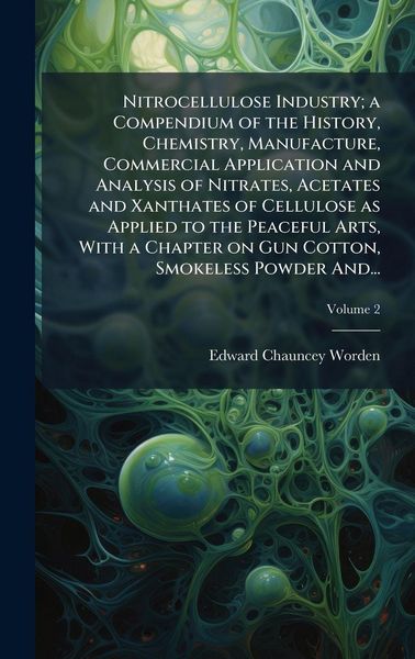 Produktbild: Nitrocellulose Industry; a Compendium of the History, Chemistry, Manufacture, Commercial Application and Analysis of Nitrates, Acetates and Xanthates