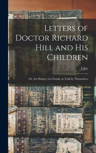 Produktbild: Letters of Doctor Richard Hill and his Children; or, the History of a Family as Told by Themselves