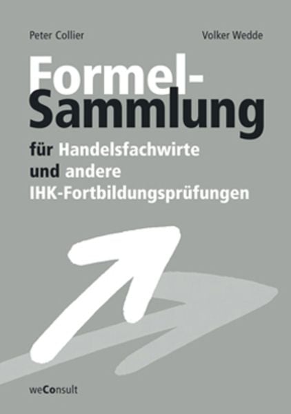 Formelsammlung für Handelsfachwirte und andere IHK-Fortbildungsprüfungen, Taschenbuch von Peter Collier,Volker Wedde,Norbert Hitter, Weconsult,