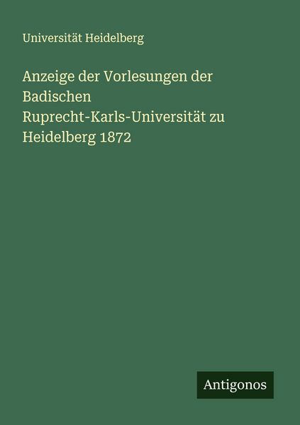 Produktbild: Anzeige der Vorlesungen der Badischen Ruprecht-Karls-Universit&auml;t zu Heidelberg 1872