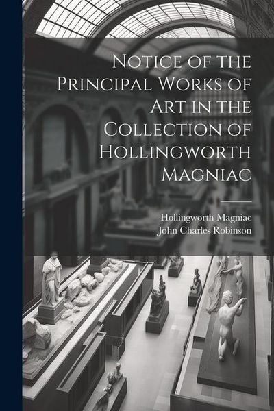 Produktbild: Notice of the Principal Works of Art in the Collection of Hollingworth Magniac