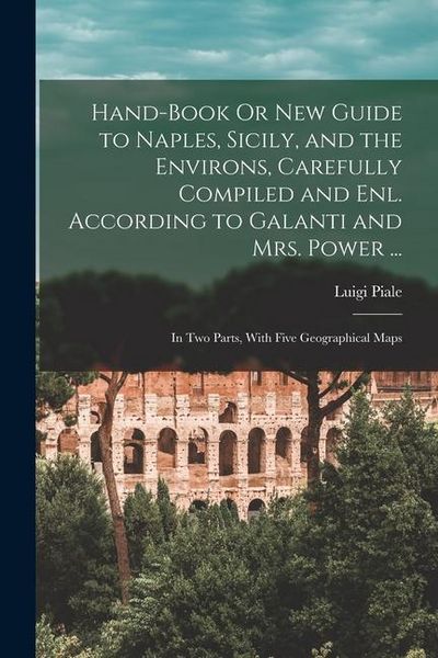 Produktbild: Hand-Book Or New Guide to Naples, Sicily, and the Environs, Carefully Compiled and Enl. According to Galanti and Mrs. Power ...: In Two Parts, With Fi