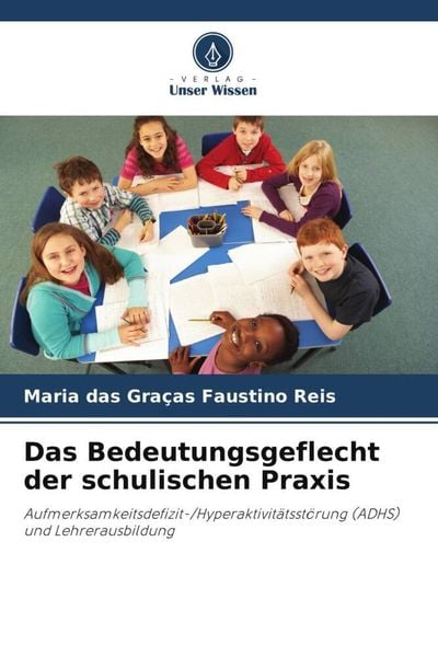 Das Bedeutungsgeflecht der schulischen Praxis, Taschenbuch von Maria das Graças Faustino Reis, Verlag Unser Wissen, 9786205825099