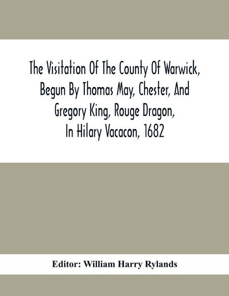 Produktbild: The Visitation Of The County Of Warwick, Begun By Thomas May, Chester, And Gregory King, Rouge Dragon, In Hilary Vacacon, 1682. Reviewed By Them In Th