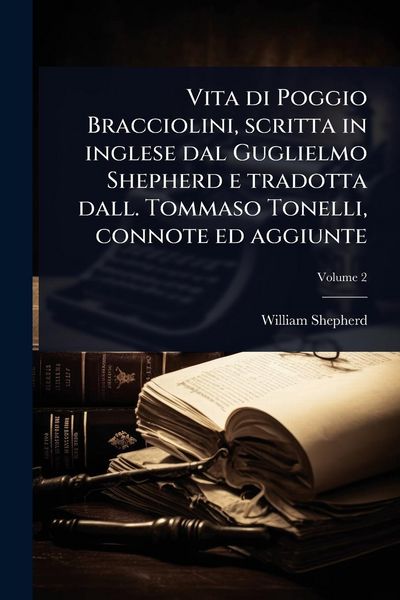 Produktbild: Vita di Poggio Bracciolini, scritta in inglese dal Guglielmo Shepherd e tradotta dall. Tommaso Tonelli, connote ed aggiunte