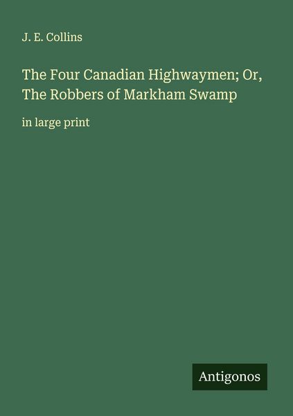 Produktbild: The Four Canadian Highwaymen; Or, The Robbers of Markham Swamp