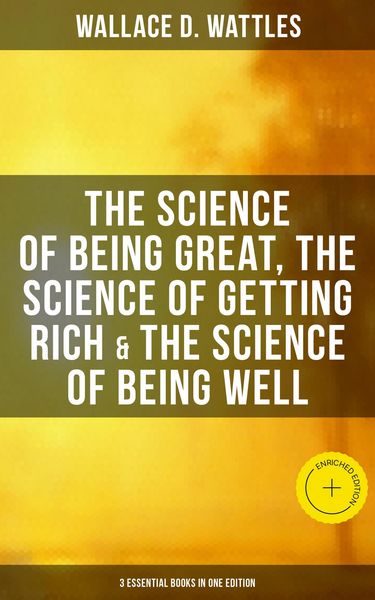 Produktbild: Wallace D. Wattles: The Science of Being Great, Science of Getting Rich & Science of Being Well