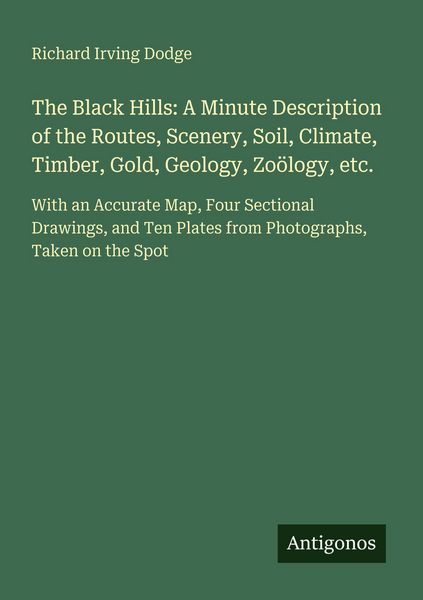 Produktbild: The Black Hills: A Minute Description of the Routes, Scenery, Soil, Climate, Timber, Gold, Geology, Zo&ouml;logy, etc.