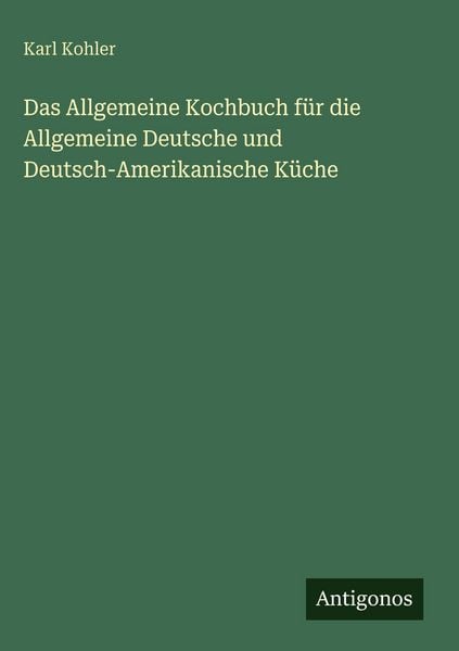 Produktbild: Das Allgemeine Kochbuch f&uuml;r die Allgemeine Deutsche und Deutsch-Amerikanische K&uuml;che
