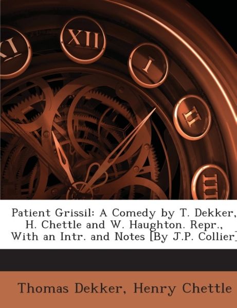 Produktbild: Dekker, T: Patient Grissil: A Comedy by T. Dekker, H. Chettl