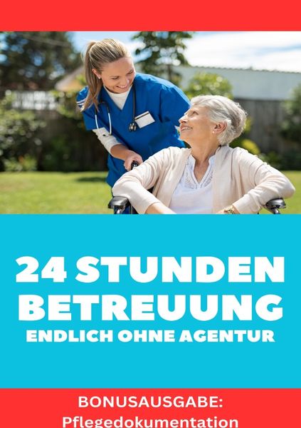 Produktbild: 24 STUNDEN BETREUUNG DAS GEWERBE ENDLICH OHNE AGENTUR ARBEITEN Alles was du brauchst um als Personenbetreuerin t&auml;tig zu werden. BONUSAUSGABE