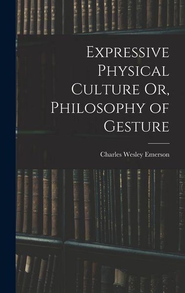 Produktbild: Expressive Physical Culture Or, Philosophy of Gesture
