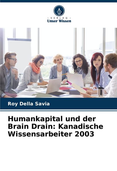 Humankapital und der Brain Drain: Kanadische Wissensarbeiter 2003, Taschenbuch von Roy Della Savia, Verlag Unser Wissen, 9786207248414