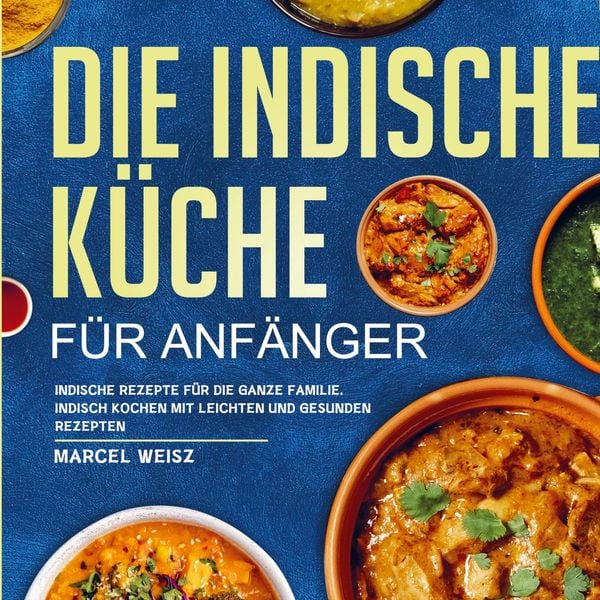 Die Indische Küche für Anfänger, Taschenbuch von Marcel Weisz, Bookmundo Direct, 9789403643595