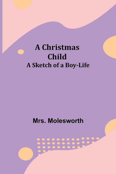 Produktbild: A Christmas Child; A Sketch of a Boy-Life