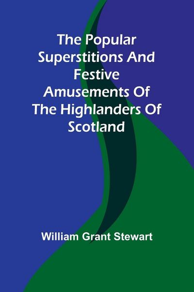 Produktbild: The popular superstitions and festive amusements of the Highlanders of Scotland