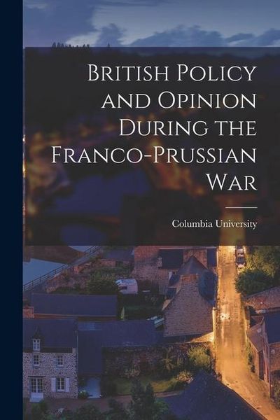 Produktbild: British Policy and Opinion During the Franco-Prussian War