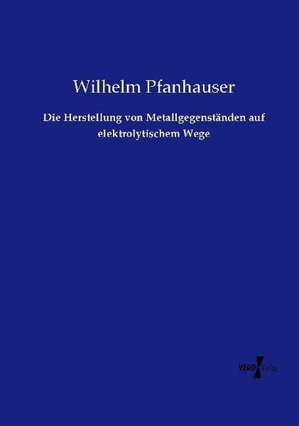 Produktbild: Die Herstellung von Metallgegenst&auml;nden auf elektrolytischem Wege