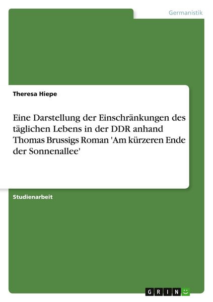 Eine Darstellung der Einschränkungen des täglichen Lebens in der DDR anhand Thomas Brussigs Roman 'Am kürzeren Ende der Sonnenallee'