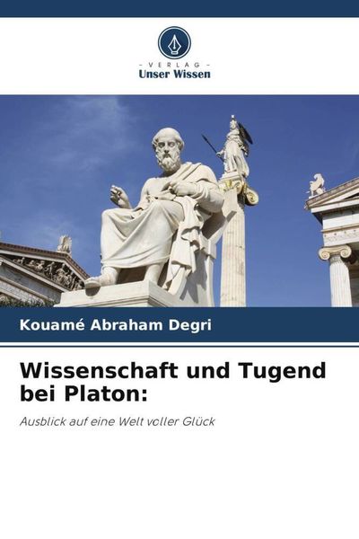Wissenschaft und Tugend bei Platon:, Taschenbuch von Kouamé Abraham Degri, Verlag Unser Wissen, 9786205988435