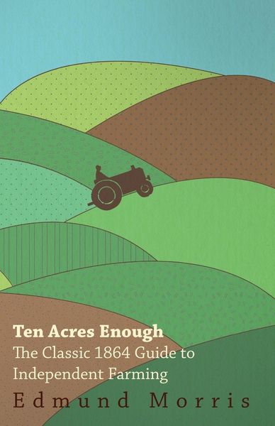 Produktbild: Ten Acres Enough - The Classic 1864 Guide to Independent Farming