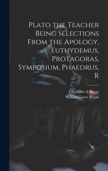 Produktbild: Plato the Teacher Being Selections From the Apology, Euthydemus, Protagoras, Symposium, Phaedrus, R
