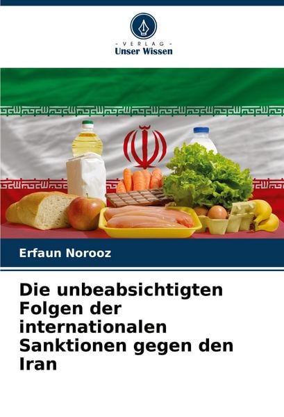 Produktbild: Die unbeabsichtigten Folgen der internationalen Sanktionen gegen den Iran