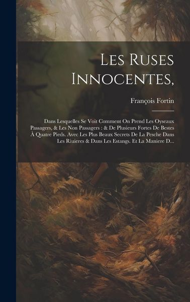 Produktbild: Les Ruses Innocentes,: Dans Lesquelles Se Voit Comment On Prend Les Oyseaux Passagers, & Les Non Passagers: & De Plusieurs Fortes De Bestes &Agrave;