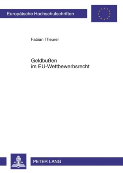 Geldbußen im EU-Wettbewerbsrecht, Taschenbuch von Fabian Theurer, Peter Lang GmbH, Internationaler Verlag der Wissenschaften, 9783631587973