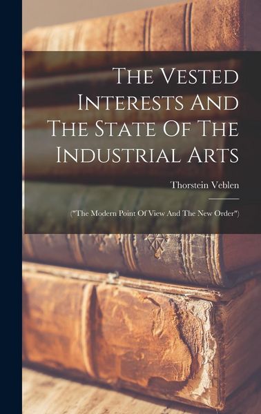 Produktbild: The Vested Interests And The State Of The Industrial Arts: ("the Modern Point Of View And The New Order")