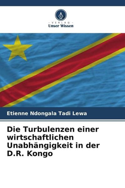 Produktbild: Die Turbulenzen einer wirtschaftlichen Unabh&auml;ngigkeit in der D.R. Kongo