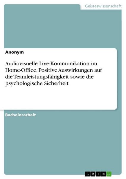 Audiovisuelle Live-Kommunikation im Home-Office. Positive Auswirkungen auf die Teamleistungsfähigkeit sowie die psychologische Sicherheit, Taschenbuch