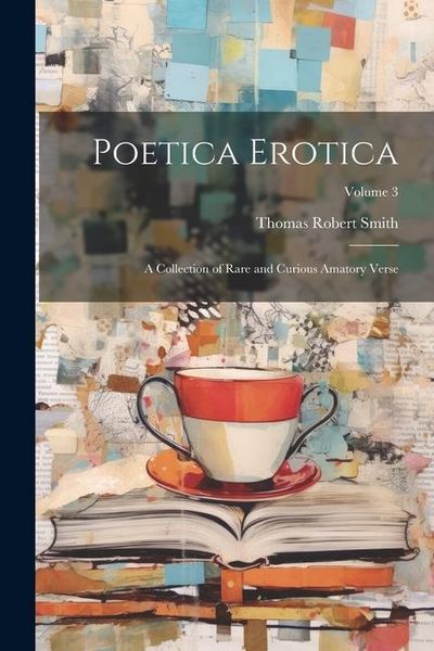 Produktbild: Poetica Erotica: A Collection of Rare and Curious Amatory Verse; Volume 3