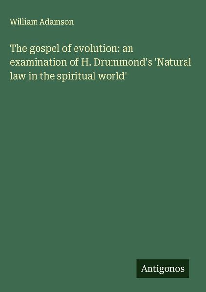 Produktbild: The gospel of evolution: an examination of H. Drummond's 'Natural law in the spiritual world'