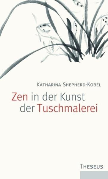 Zen in der Kunst der Tuschmalerei, Taschenbuch von Katharina Shepherd-Kobel, Theseus Verlag in Kamphausen Media GmbH, 978-3-89901-389-4