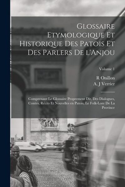 Produktbild: Glossaire etymologique et historique des patois et des parlers de l'Anjou; comprenant le glossaire proprement dit, des dialogues, contes, r&eacute;cits et no