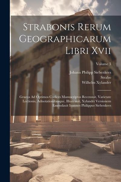 Produktbild: Strabonis Rerum Geographicarum Libri Xvii: Graeca Ad Optimos Codices Manuscriptos Recensuit, Varietate Lectionis, Adnotationibusque, Illustrauit, Xyla