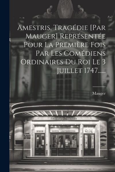 Produktbild: Amestris, Trag&eacute;die [par Mauger] Repr&eacute;sent&eacute;e Pour La Premi&egrave;re Fois Par Les Com&eacute;diens Ordinaires Du Roi Le 3 Juillet 1747......