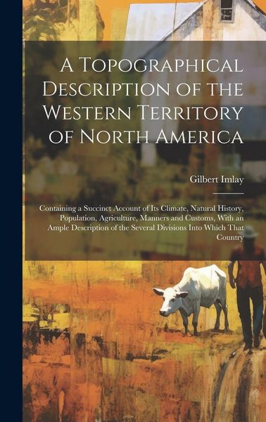 Produktbild: A Topographical Description of the Western Territory of North America; Containing a Succinct Account of its Climate, Natural History, Population, Agri
